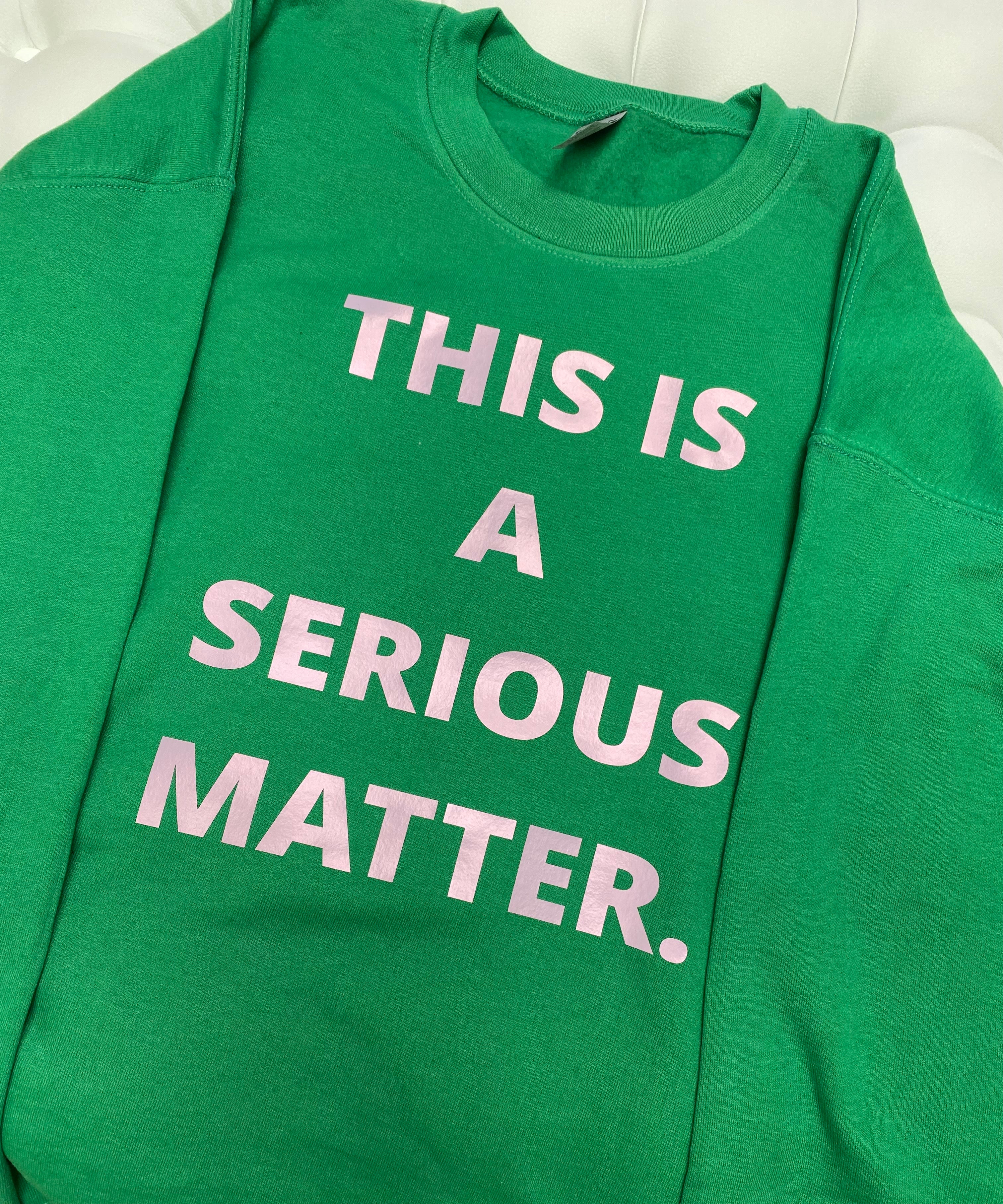 “This Is A Serious Matter” Sweatshirt